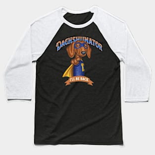 The Dachshunator I'll Be Back! Baseball T-Shirt